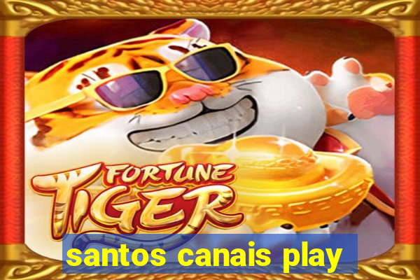 santos canais play